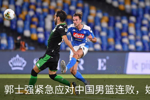 郭士强紧急应对中国男篮连败，姚明观点得到验证